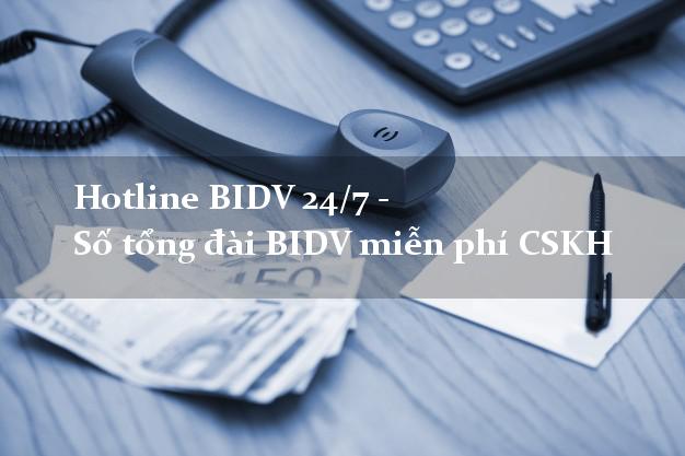Hotline BIDV 24/7 - Số tổng đài BIDV miễn phí CSKH Hotline BIDV 24/7 - Số tổng đài BIDV miễn phí CSKH