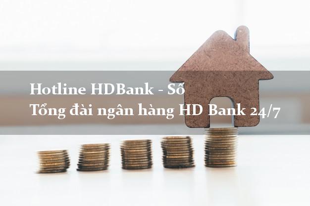 Hotline HDBank - Số Tổng đài ngân hàng HD Bank 24/7 Hotline HDBank - Số Tổng đài ngân hàng HD Bank 24/7