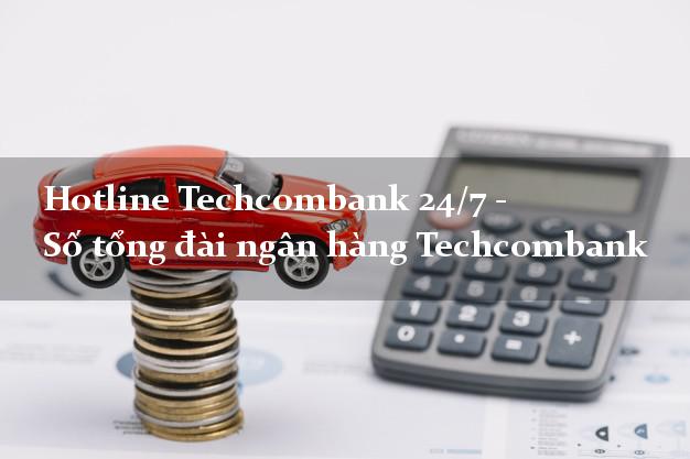 Hotline Techcombank 24/7 - Số tổng đài ngân hàng Techcombank