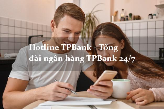 Hotline TPBank - Tổng đài ngân hàng TPBank 24/7 Hotline TPBank - Tổng đài ngân hàng TPBank 24/7