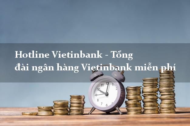 Hotline Vietinbank - Tổng đài ngân hàng Vietinbank miễn phí Hotline Vietinbank - Tổng đài ngân hàng Vietinbank miễn phí