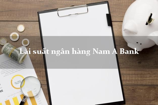 Lãi suất ngân hàng Nam A Bank tháng 5 2025 Lãi suất ngân hàng Nam A Bank