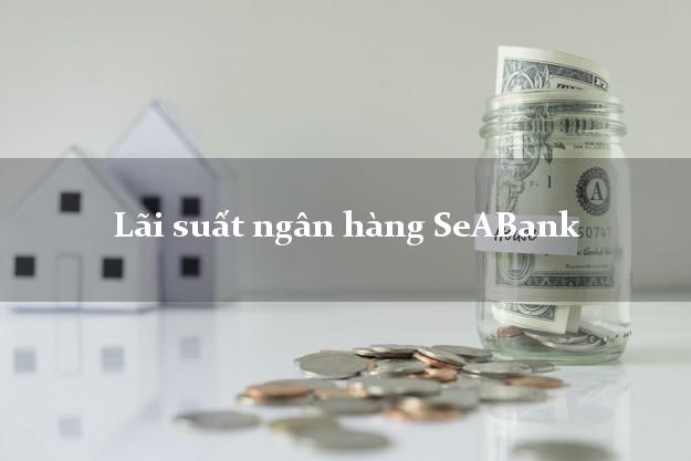 Lãi suất ngân hàng SeABank 5/2025 Lãi suất ngân hàng SeABank