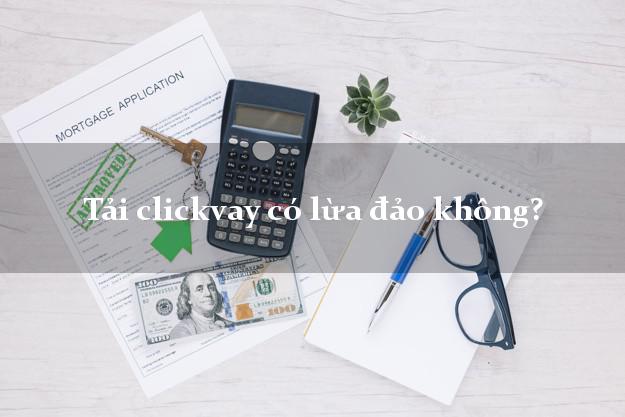 Tải clickvay có lừa đảo không?