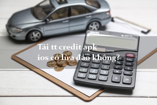 Tải tt credit apk ios có lừa đảo không?