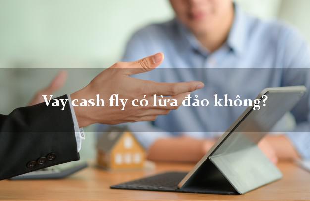 Vay cash fly có lừa đảo không?