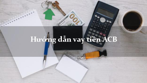 Hướng dẫn vay tiền ACB