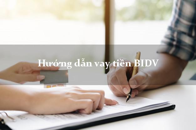 Hướng dẫn vay tiền BIDV
