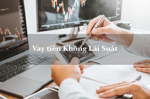 Vay tiền Không Lãi Suất Là gì? Vay tiền Không Lãi Suất