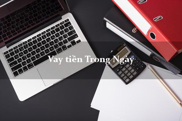 Vay tiền Trong Ngày Vay tiền Trong Ngày