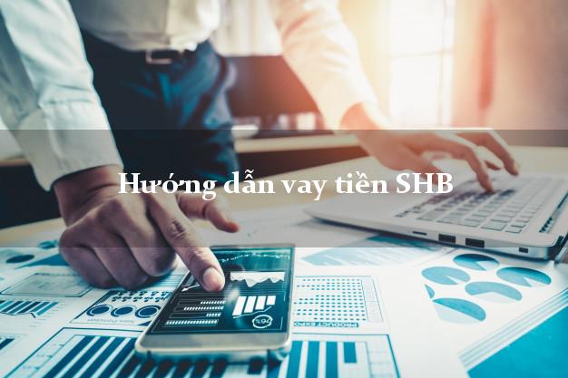 Hướng dẫn vay tiền SHB