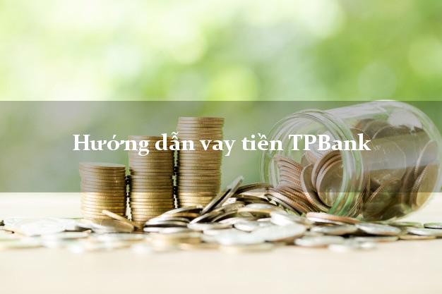 Hướng dẫn vay tiền TPBank