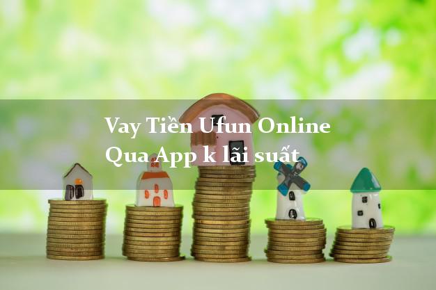 Vay Tiền Ufun Online Qua App k lãi suất