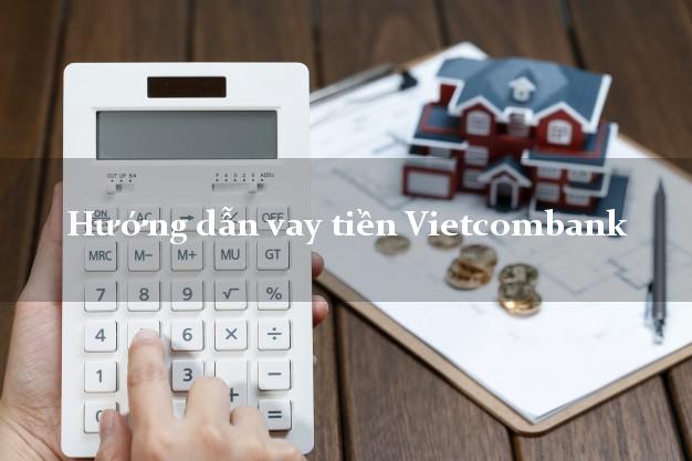Hướng dẫn vay tiền Vietcombank