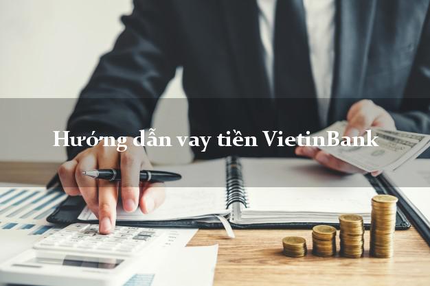 Hướng dẫn vay tiền VietinBank