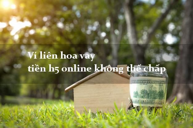 Ví liên hoa vay tiền h5 online không thế chấp Ví liên hoa vay tiền h5 online không thế chấp