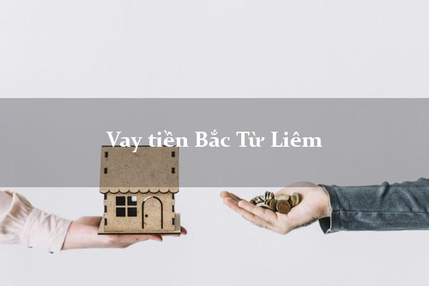 Vay tiền Bắc Từ Liêm Hà Nội Vay tiền Bắc Từ Liêm Hà Nội