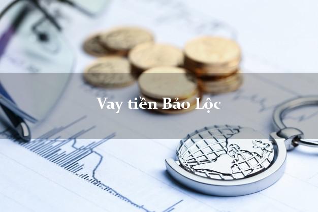 Vay tiền Bảo Lộc Lâm Đồng Vay tiền Bảo Lộc Lâm Đồng