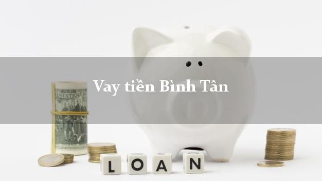 Vay tiền Bình Tân Vĩnh Long Vay tiền Bình Tân Vĩnh Long