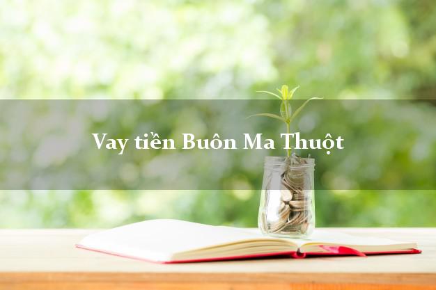 Vay tiền Buôn Ma Thuột Đắk Lắk Vay tiền Buôn Ma Thuột Đắk Lắk