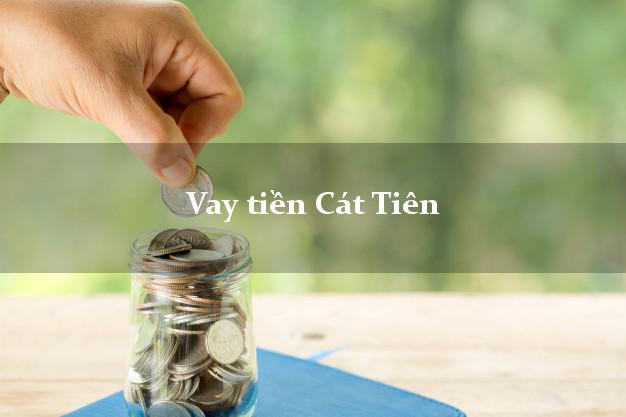 Vay tiền Cát Tiên Lâm Đồng Vay tiền Cát Tiên Lâm Đồng
