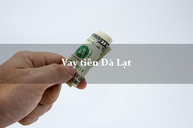 Vay tiền Đà Lạt Lâm Đồng Vay tiền Đà Lạt Lâm Đồng