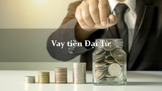 Vay tiền Đại Từ Thái Nguyên Vay tiền Đại Từ Thái Nguyên