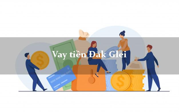 Vay tiền Đăk Glei Kon Tum Vay tiền Đăk Glei Kon Tum