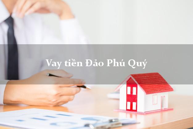 Vay tiền Đảo Phú Quý Bình Thuận Vay tiền Đảo Phú Quý Bình Thuận