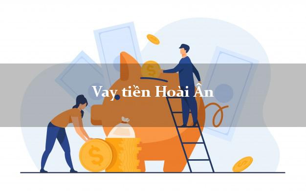 Vay tiền Hoài Ân Bình Định Vay tiền Hoài Ân Bình Định