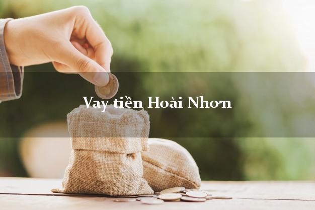 Vay tiền Hoài Nhơn Bình Định Vay tiền Hoài Nhơn Bình Định