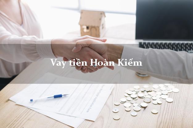 Vay tiền Hoàn Kiếm Hà Nội Vay tiền Hoàn Kiếm Hà Nội