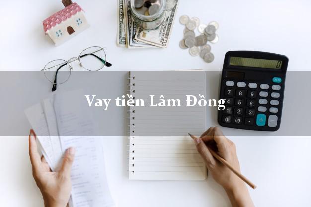 Vay tiền Lâm Đồng Vay tiền Lâm Đồng