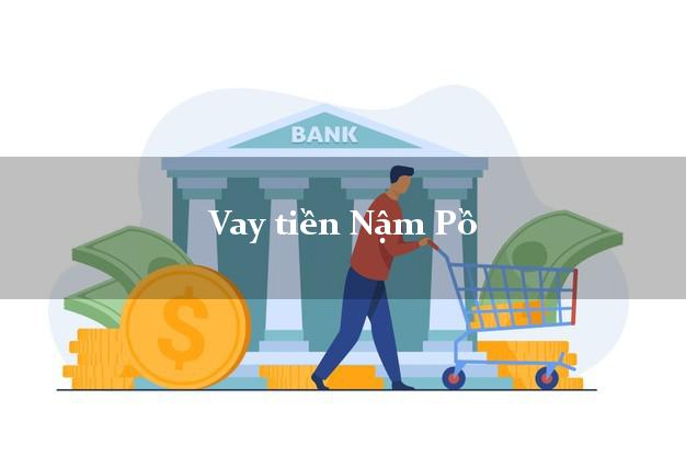 Vay tiền Nậm Pồ Điện Biên Vay tiền Nậm Pồ Điện Biên