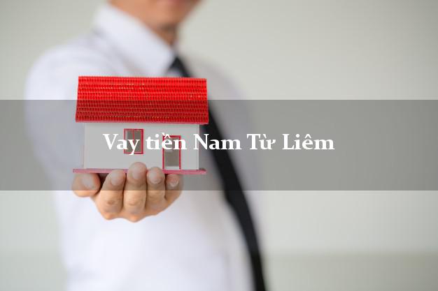 Vay tiền Nam Từ Liêm Hà Nội Vay tiền Nam Từ Liêm Hà Nội