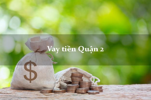 Vay tiền Quận 2 Hồ Chí Minh Vay tiền Quận 2 Hồ Chí Minh