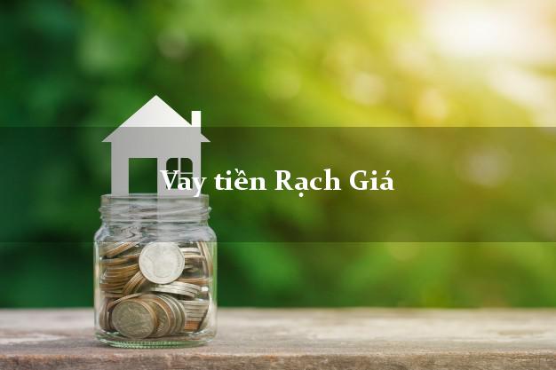 Vay tiền Rạch Giá Kiên Giang Vay tiền Rạch Giá Kiên Giang