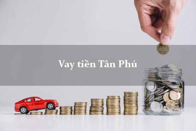 Vay tiền Tân Phú Hồ Chí Minh Vay tiền Tân Phú Hồ Chí Minh