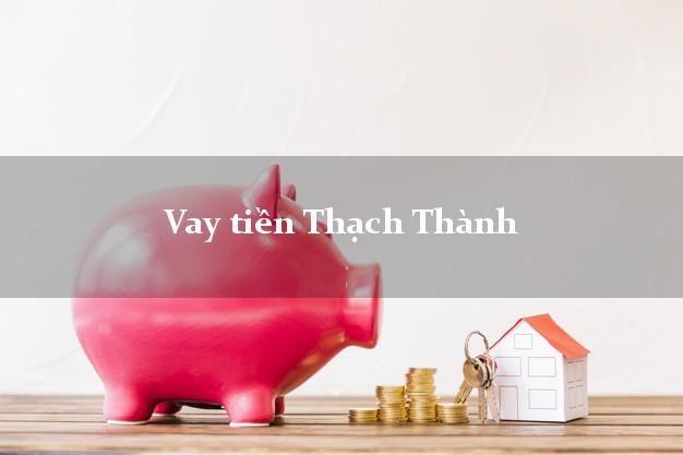 Vay tiền Thạch Thành Thanh Hóa Vay tiền Thạch Thành Thanh Hóa