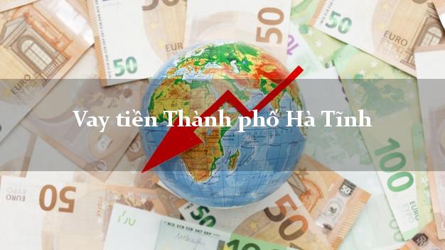 Vay tiền Thành phố Hà Tĩnh Vay tiền Thành phố Hà Tĩnh