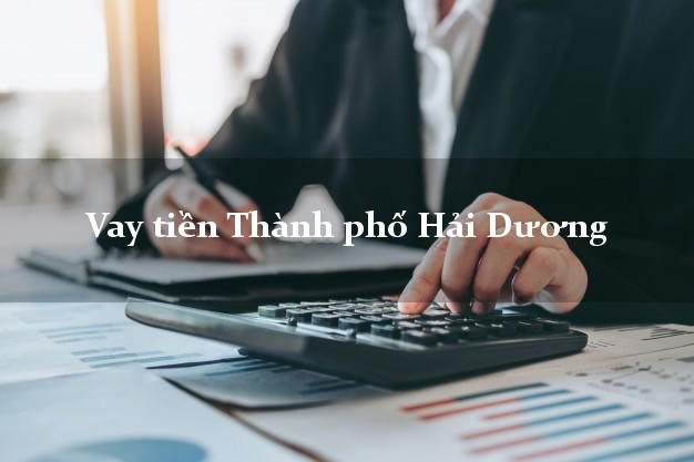 Vay tiền Thành phố Hải Dương Vay tiền Thành phố Hải Dương