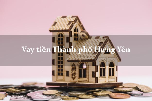 Vay tiền Thành phố Hưng Yên Vay tiền Thành phố Hưng Yên