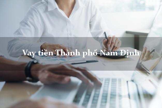 Vay tiền Thành phố Nam Định Vay tiền Thành phố Nam Định