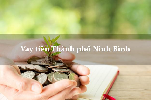 Vay tiền Thành phố Ninh Bình Vay tiền Thành phố Ninh Bình