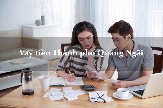 Vay tiền Thành phố Quảng Ngãi