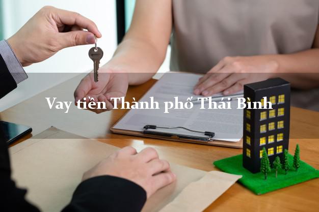 Vay tiền Thành phố Thái Bình Vay tiền Thành phố Thái Bình