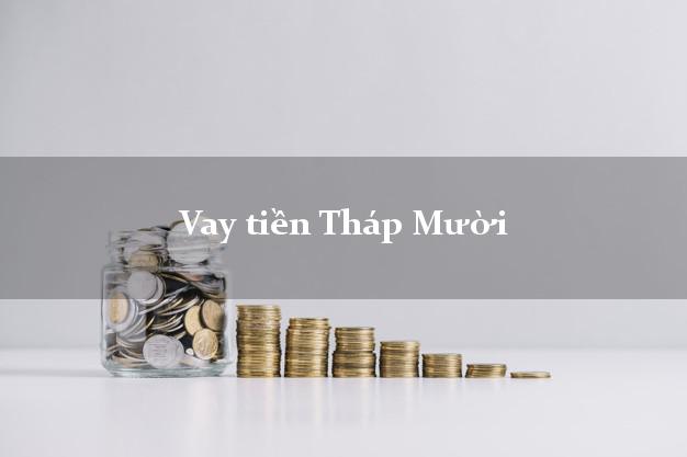 Vay tiền Tháp Mười Đồng Tháp Vay tiền Tháp Mười Đồng Tháp