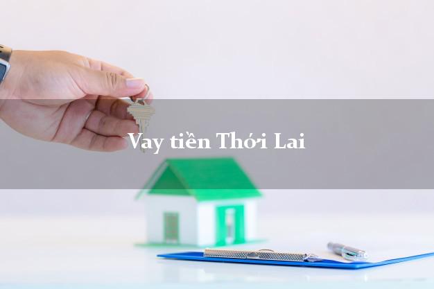 Vay tiền Thới Lai Cần Thơ Vay tiền Thới Lai Cần Thơ