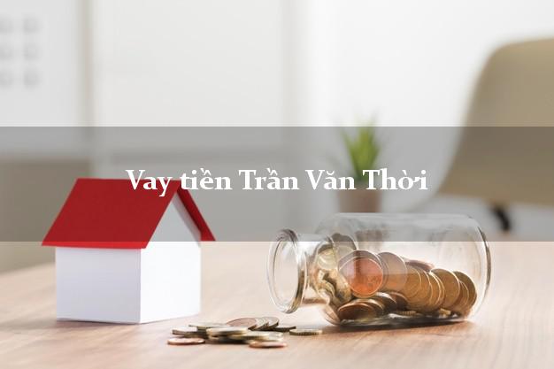 Vay tiền Trần Văn Thời Cà Mau Vay tiền Trần Văn Thời Cà Mau