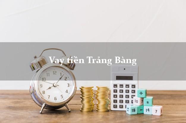 Vay tiền Trảng Bàng Tây Ninh Vay tiền Trảng Bàng Tây Ninh